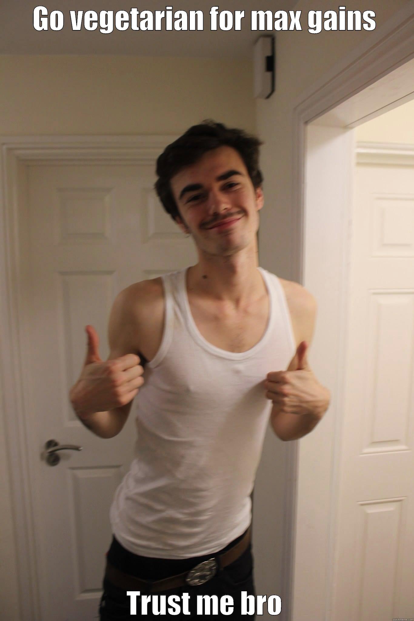 GO VEGETARIAN FOR MAX GAINS TRUST ME BRO Misc