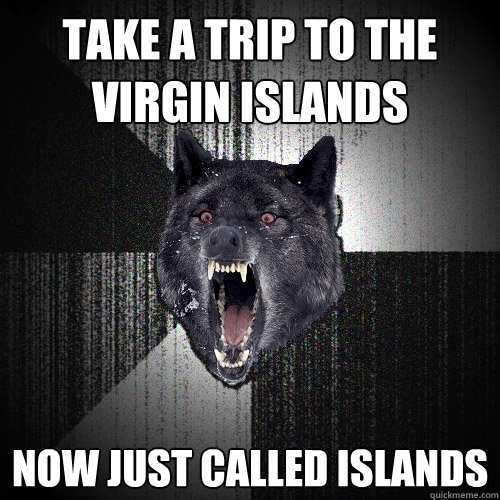 Take a trip to the Virgin Islands Now just called Islands - Take a trip to the Virgin Islands Now just called Islands  Insanity Wolf