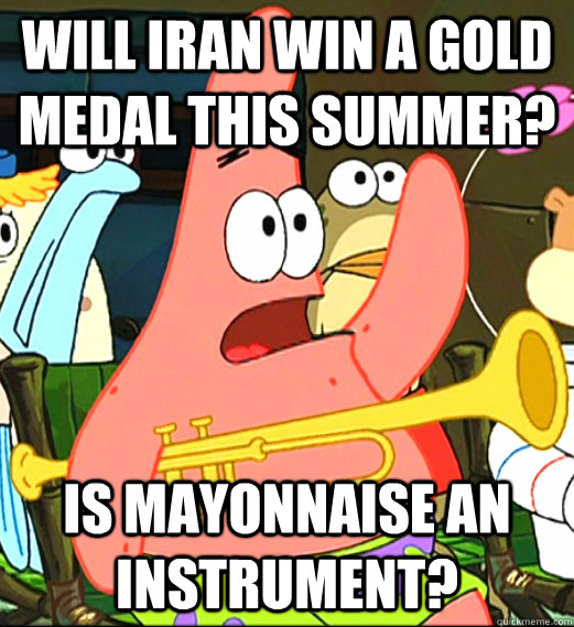 Will iran win a gold medal this summer? is mayonnaise an instrument?  