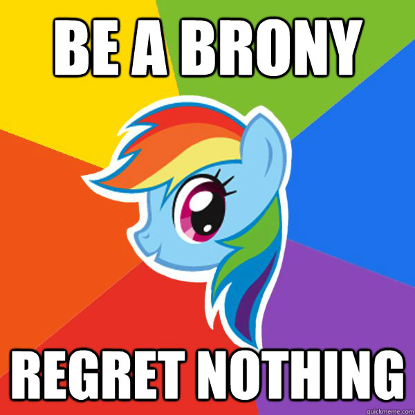 Be a brony regret nothing - Be a brony regret nothing  Rainbow Dash