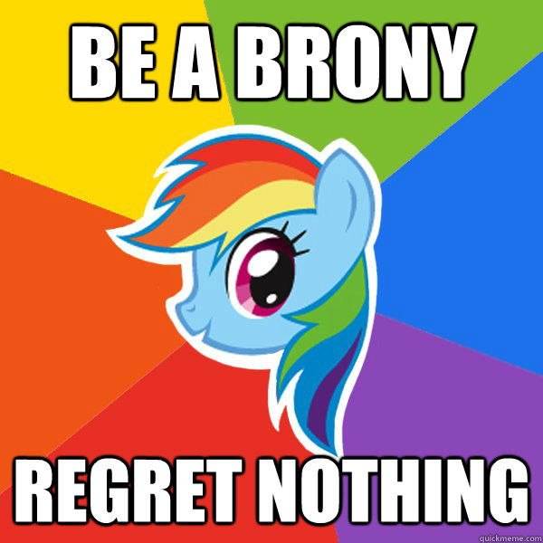 Be a brony regret nothing  Rainbow Dash