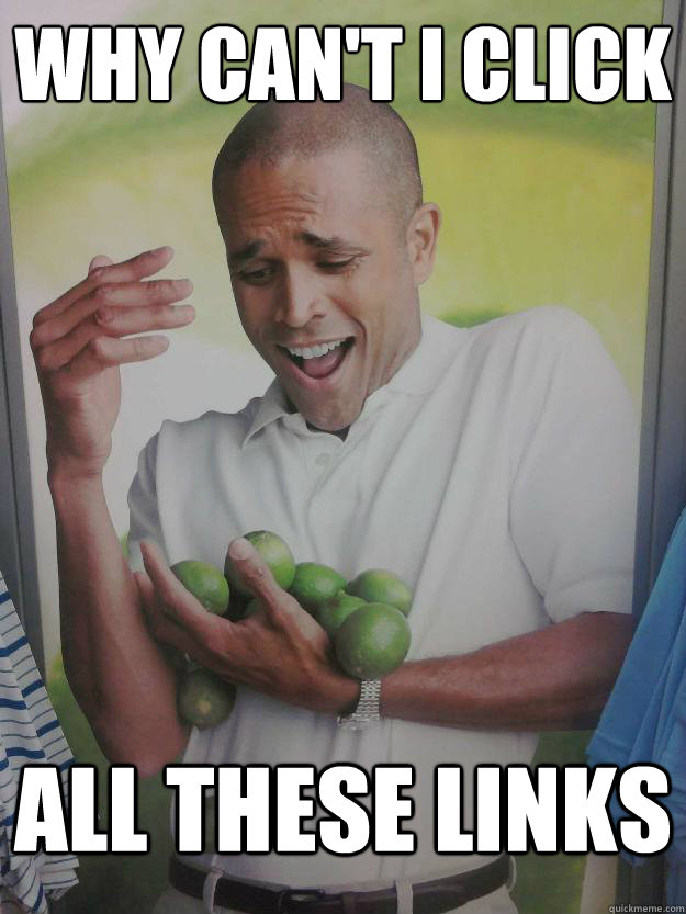 Why can't I click all these links  Why Cant I Hold All These Limes Guy