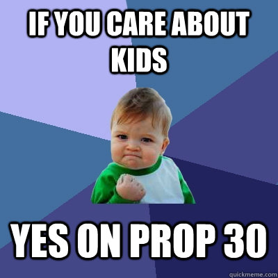 If you care about kids Yes on Prop 30 - If you care about kids Yes on Prop 30  Success Kid
