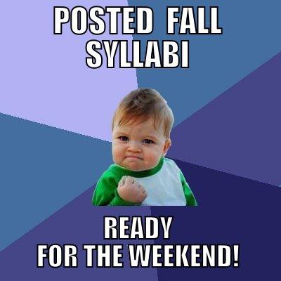 This stuff takes me awhile but finally - POSTED  FALL SYLLABI READY FOR THE WEEKEND! Success Kid