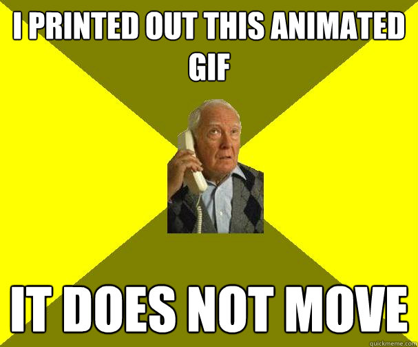 I printed out this animated gif It does not move - I printed out this animated gif It does not move  Client From Hell