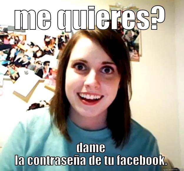 ME QUIERES? DAME LA CONTRASEÑA DE TU FACEBOOK. Overly Attached Girlfriend