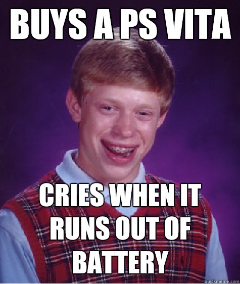 Buys a ps vita  Cries when it runs out of battery   Bad Luck Brian