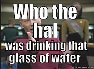 In a picture - WHO THE HAL WAS DRINKING THAT GLASS OF WATER  Annoyed Picard