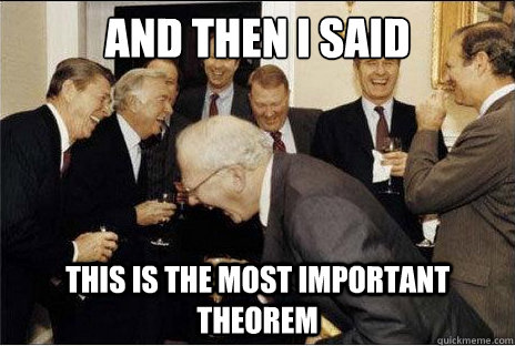 And then I said  this is the most important theorem  Laughing professors