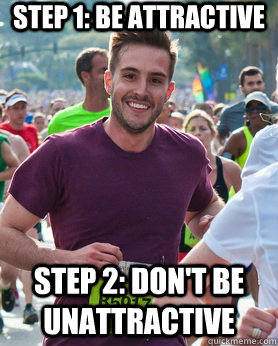 Step 1: Be attractive Step 2: don't be unattractive - Step 1: Be attractive Step 2: don't be unattractive  Ridiculously photogenic guy