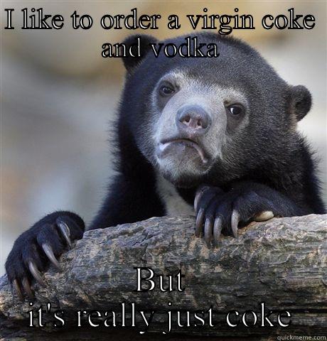 I LIKE TO ORDER A VIRGIN COKE AND VODKA BUT IT'S REALLY JUST COKE Confession Bear