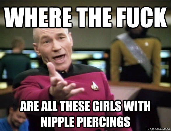 where the fuck Are all these girls with nipple piercings   Annoyed Picard HD
