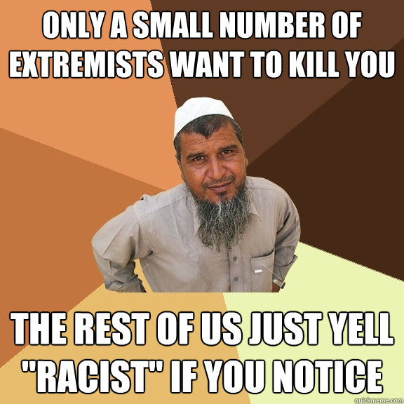 Only a small number of extremists want to kill you The rest of us just yell 