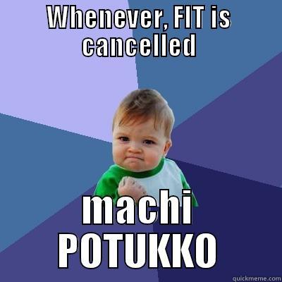 WHENEVER, FIT IS CANCELLED MACHI POTUKKO Success Kid
