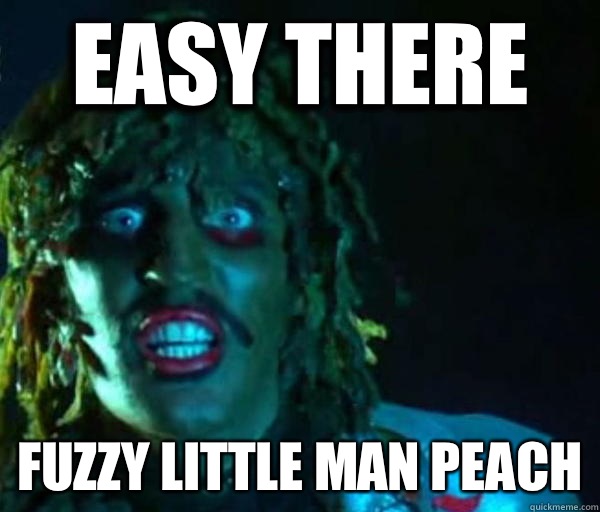 Easy there Fuzzy little man peach  Old gregg