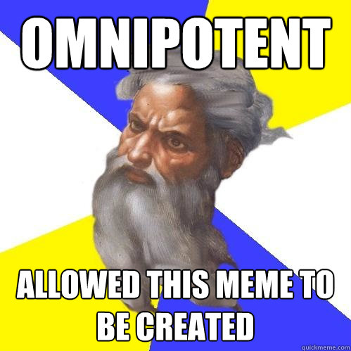OMNIPOTENT ALLOWED THIS MEME TO BE CREATED - OMNIPOTENT ALLOWED THIS MEME TO BE CREATED  Advice God