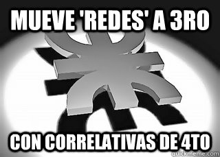mueve 'redes' a 3ro con correlativas de 4to  Scumbag UTN