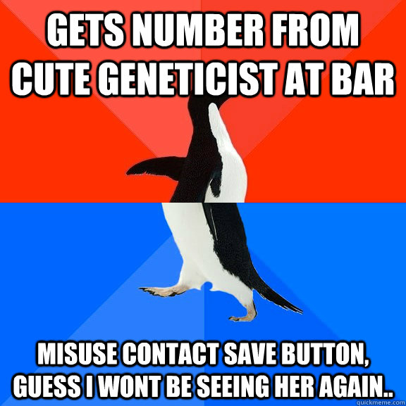 Gets number from cute geneticist at bar Misuse contact save button, guess I wont be seeing her again..   Socially Awesome Awkward Penguin
