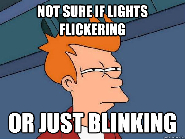 Not sure if lights flickering Or just blinking - Not sure if lights flickering Or just blinking  Futurama Fry