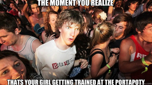 The moment you realize thats your girl getting trained at the portapoty - The moment you realize thats your girl getting trained at the portapoty  Sudden Clarity Clarence
