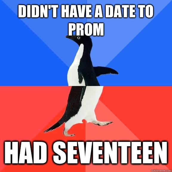 Didn't have a date to prom Had seventeen - Didn't have a date to prom Had seventeen  Socially Awkward Awesome Penguin