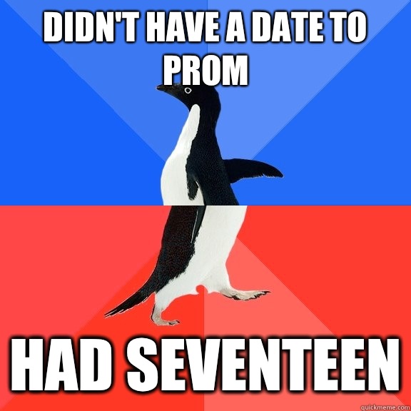 Didn't have a date to prom Had seventeen  Socially Awkward Awesome Penguin
