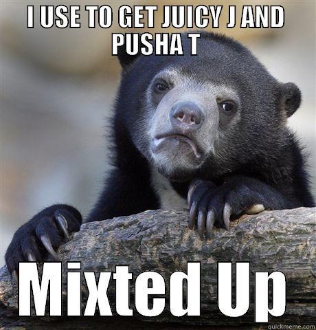 I USE TO GET JUICY J AND PUSHA T MIXTED UP Confession Bear