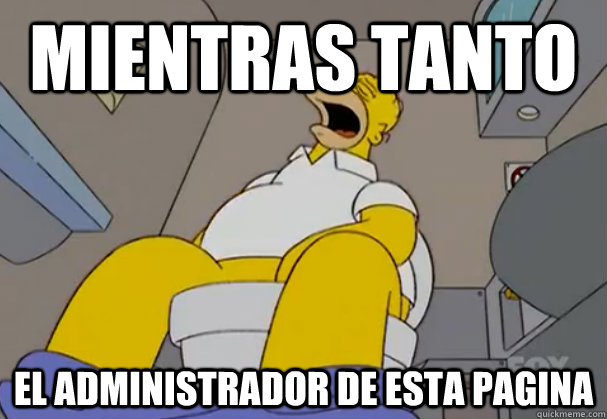 mientras tanto El administrador de esta pagina - mientras tanto El administrador de esta pagina  Homero