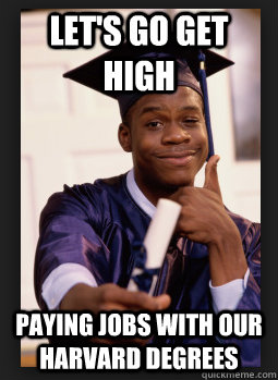 Let's go get high paying jobs with our harvard degrees  Black Harvard Graduate