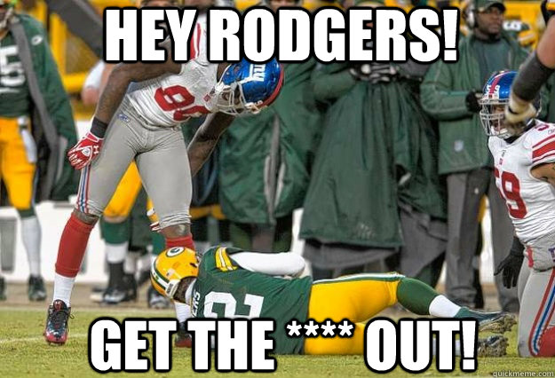 Hey Rodgers! Get the **** Out!  