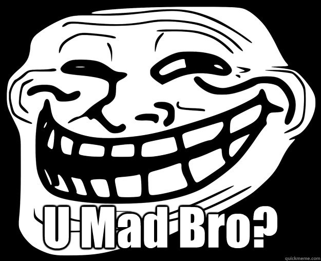  U Mad Bro?  Trollface