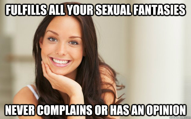 Fulfills all your sexual fantasies  Never complains or has an opinion  Good Girl Gina