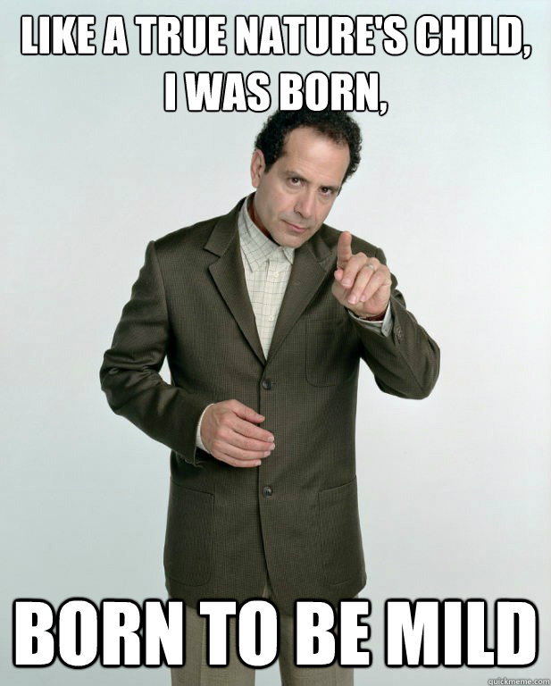 like a true nature's child, i was born, born to be mild  adrian monk