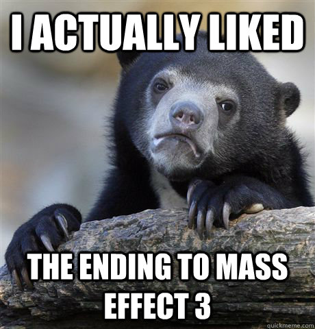 i actually liked the ending to mass effect 3  Confession Bear