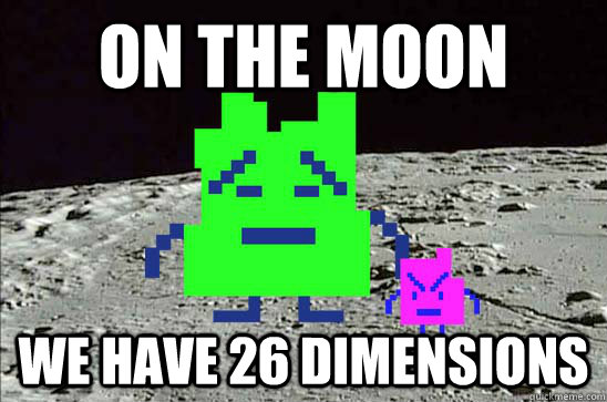 On the moon we have 26 dimensions  Mooninites