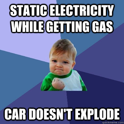 Static electricity while getting gas car doesn't explode - Static electricity while getting gas car doesn't explode  Success Kid