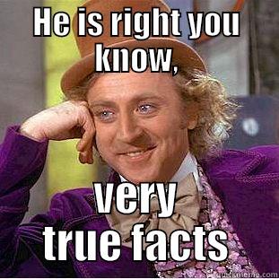 HE IS RIGHT YOU KNOW, VERY TRUE FACTS Condescending Wonka