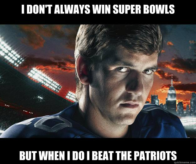 I don't always win Super Bowls But when i do i beat the patriots  Eli Manning