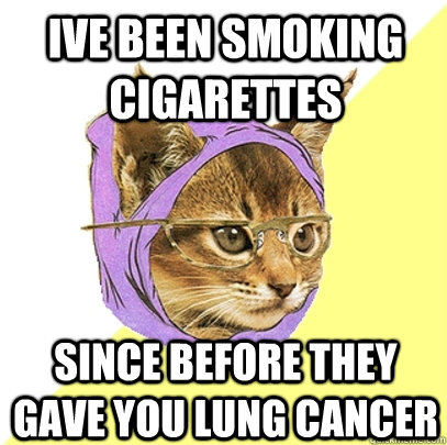 Ive been smoking cigarettes since before they gave you lung cancer  Hipster Kitty