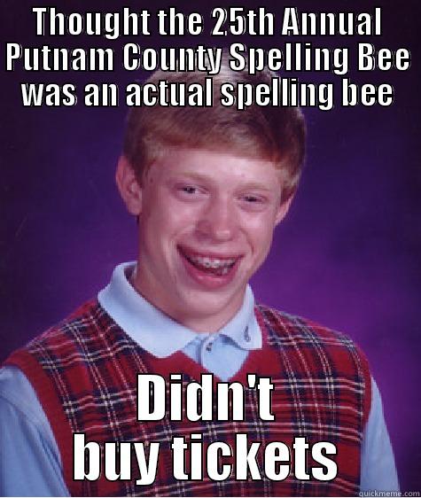 Missed Out - THOUGHT THE 25TH ANNUAL PUTNAM COUNTY SPELLING BEE WAS AN ACTUAL SPELLING BEE DIDN'T BUY TICKETS Bad Luck Brian