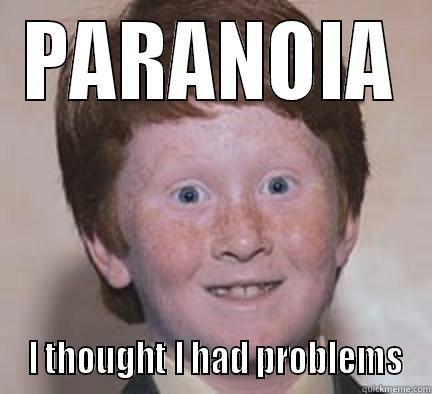 paranoia kid - PARANOIA  I THOUGHT I HAD PROBLEMS Over Confident Ginger