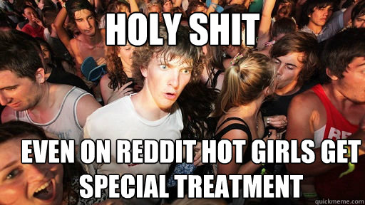 holy shit even on reddit hot girls get special treatment  Sudden Clarity Clarence