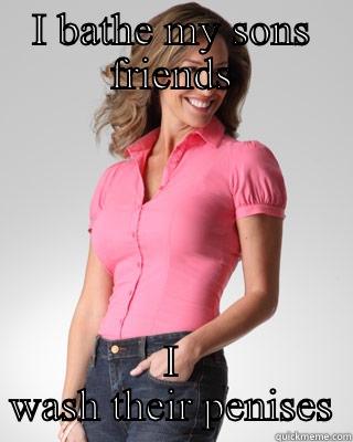 I BATHE MY SONS FRIENDS I WASH THEIR PENISES Oblivious Suburban Mom