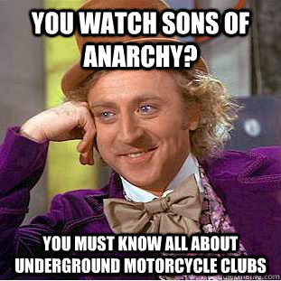 You watch sons of anarchy? You must know all about underground motorcycle clubs - You watch sons of anarchy? You must know all about underground motorcycle clubs  Creepy Wonka