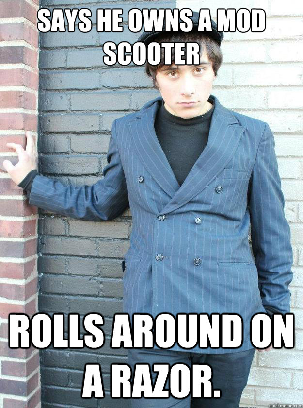 says he owns a mod scooter rolls around on a razor. - says he owns a mod scooter rolls around on a razor.  Hipster Alejandro