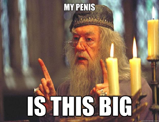 my penis is this big  Dumbledore