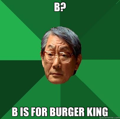 B? B IS FOR BURGER KING  High Expectations Asian Father