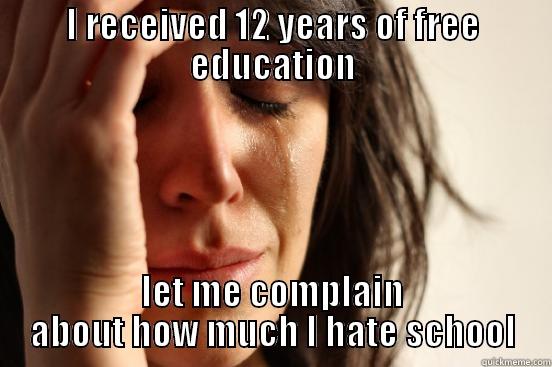 I RECEIVED 12 YEARS OF FREE EDUCATION LET ME COMPLAIN ABOUT HOW MUCH I HATE SCHOOL First World Problems