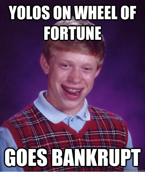 yolos on wheel of fortune goes bankrupt  Bad Luck Brian