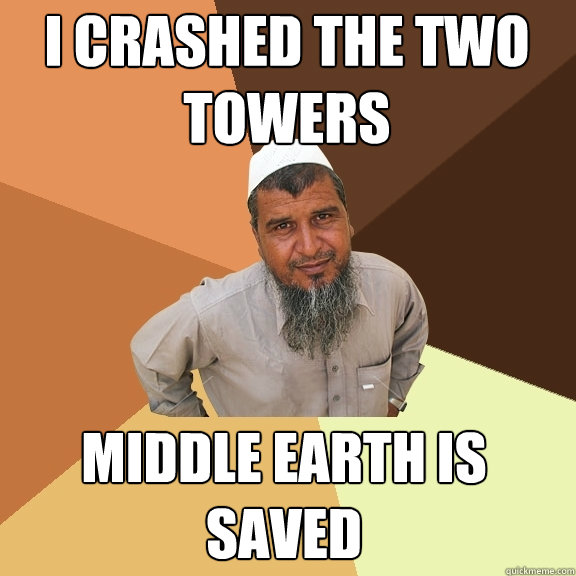 i crashed the two towers Middle Earth is saved  Ordinary Muslim Man